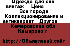 Одежда для сна (винтаж) › Цена ­ 1 200 - Все города Коллекционирование и антиквариат » Другое   . Кемеровская обл.,Кемерово г.